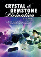 Crystal and Gemstone Divination: Your Guide to Reading the Energies of the Mineral Realm for Life Guidance, Health, and Well-Being - Butler, Gail A