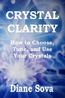 Crystal Clarity: How to Choose, Tune, and Use Your Crystals - Sova, Diane