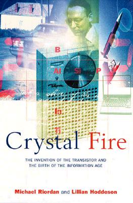 Crystal Fire: The Invention of the Transistor and the Birth of the Information Age (Revised) - Riordan, Michael, P.E., and Hoddeson, Lillian