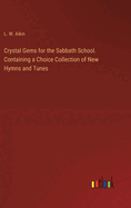 Crystal Gems for the Sabbath School. Containing a Choice Collection of New Hymns and Tunes