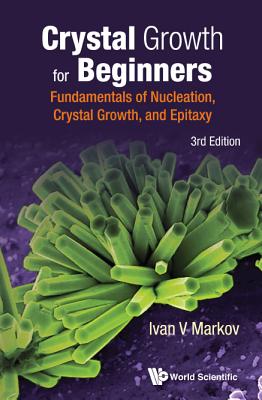 Crystal Growth for Beginners: Fundamentals of Nucleation, Crystal Growth and Epitaxy (Third Edition) - Markov, Ivan Vesselinov