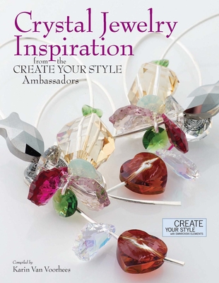 Crystal Jewelry Inspiration from the Create Your Style Ambassadors - Van Voorhees, Karin (Compiled by)