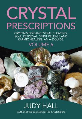 Crystal Prescriptions: Crystals for Ancestral Clearing, Soul Retrieval, Spirit Release and Karmic Healing. an A-Z Guide. - Hall, Judy