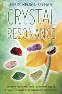 Crystal Resonance: Combining Gemstones, Essential Oils & Flower Essences for Enhanced Well-Being
