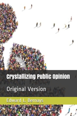Crystallizing Public Opinion: Original Version - Bernays, Edward L