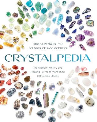 Crystalpedia: The Wisdom, History and Healing Power of More Than 180 Sacred Stones: A Crystal Book - Perrakis, Athena