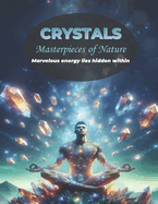 Crystals: Masterpieces of Nature - Marvelous Energy Lies Hidden Within