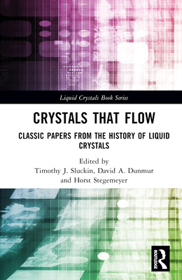 Crystals That Flow: Classic Papers from the History of Liquid Crystals - Sluckin, Timothy J (Editor), and Dunmur, David A (Editor), and Stegemeyer, Horst (Editor)