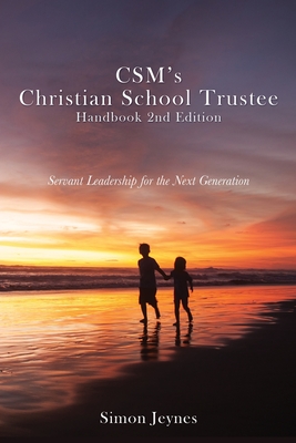 CSM's Christian School Trustee Handbook 2nd Edition: Servant Leadership for the Next Generation - Jeynes, Simon