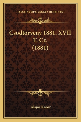 Csodtorveny 1881. XVII T. Cz. (1881) - Knorr, Alajos