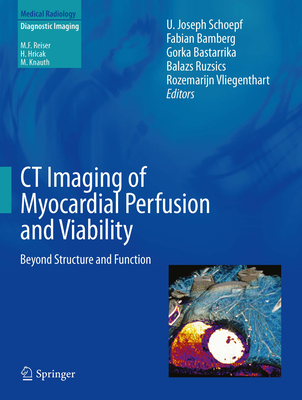 CT Imaging of Myocardial Perfusion and Viability: Beyond Structure and Function - Schoepf, U. Joseph (Editor), and Bamberg, Fabian (Editor), and Ruzsics, Balazs (Editor)