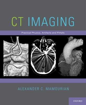 CT Imaging: Practical Physics, Artifacts, and Pitfalls - Mamourian, Alexander C