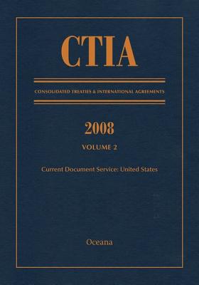 CTIA: Consolidated Treaties & International Agreements 2008 Vol 2: Issued November 2009 - Oceana Editorial Board