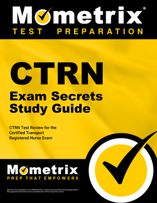 Ctrn Exam Secrets Study Guide: Ctrn Test Review for the Certified Transport Registered Nurse Exam - Mometrix Nursing Certification Test Team (Editor)