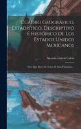 Cuadro Geogrfico, Estadstico, Descriptivo  Histrico De Los Estados Unidos Mexicanos: Obra Que Sirve De Texto Al Atlas Pintoresco...