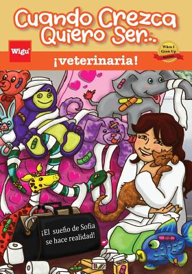 Cuando Crezca Quiero Ser... Veterinaria! (When I Grow Up I Want to Be...a Veterinarian!): El Sueno de Sofia Se Hace Realidad! - Wigu Publishing