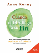 Cuando El D?a Llega a Su Fin: Gu?a Para Cuidar a Personas Con Demencia Y Alzh?imer En Etapa Terminal