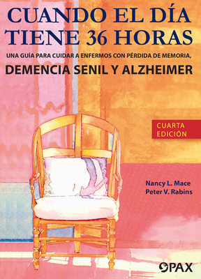 Cuando El D?a Tiene 36 Horas: Una Gu?a Para Cuidar a Enfermos Con P?rdida de Memoria, Demencia Senil Y Alzheimer - Mace, Nancy L