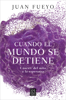 Cuando El Mundo Se Detiene. Cncer: del Mito a la Esperanza / When the World Sto P S: Cancer. from Myth to Hope - Fueyo, Juan