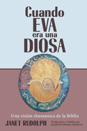 Cuando Eva era una Diosa: Una visi?n shamnica de la Biblia