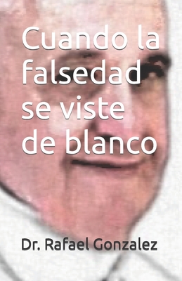 Cuando la falsedad se viste de blanco - Gonzalez, Rafael