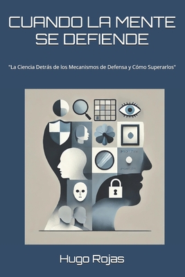 Cuando La Mente Se Defiende: "La Ciencia Detrs de los Mecanismos de Defensa y C?mo Superarlos" - Rojas, Hugo