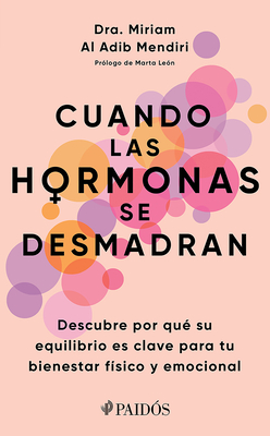 Cuando Las Hormonas Se Desmadran: Descubre Por Qu? Su Equilibrio Es Clave Para Tu Bienestar F?sico Y Emocional / When Hormones Go Wild - Al Adib Mendi, Miriam, and Le?n, Marta (Prologue by)