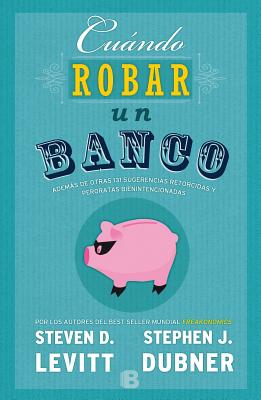 Cuando Robar Un Banco / When to Rob a Bank - Levitt, Steven D, and Dubner, Stephen J