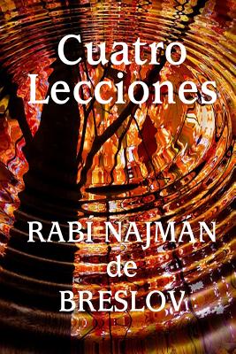 Cuatro Lecciones del Rabi Najman de Breslov - De Breslov, Rebe Najman, and De Breslov, Rabi Natan, and Beilinson, Guillermo (Translated by)