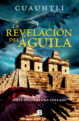 Cuauhtli, La Revelacion del ?guila / Cuauhtli: The Eagle's Revelation - Guadarrama Collado, Sof?a