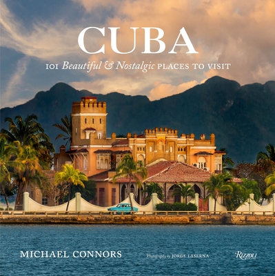 Cuba: 101 Beautiful and Nostalgic Places to Visit - Connors, Michael, and Laserna, Jorge A. (Photographer)