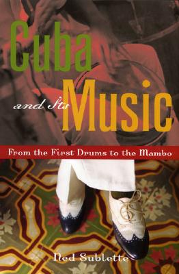 Cuba and Its Music: From the First Drums to the Mambo - Sublette, Ned