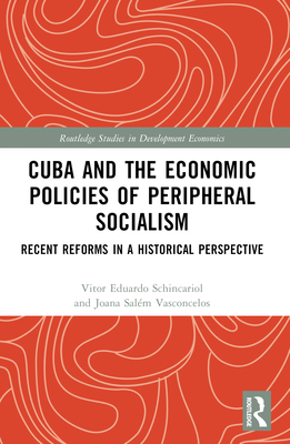 Cuba and the Economic Policies of Peripheral Socialism: Recent Reforms in a Historical Perspective - Schincariol, Vitor Eduardo, and Salm Vasconcelos, Joana