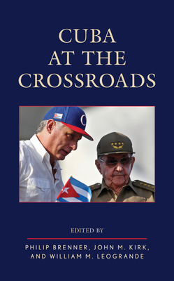 Cuba at the Crossroads - Brenner, Philip (Editor), and Kirk, John M (Editor), and Leogrande, William M (Editor)