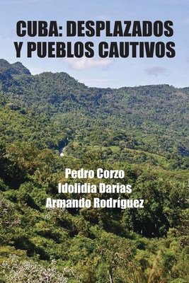 Cuba: Desplazados y pueblos cautivos - Darias, Idolidia, and Rodr?guez, Amado, and Corzo, Pedro