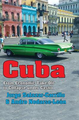 Cuba: From Economic Take-off to Collapse Under Castro - Salazar-Carrillo, Jorge, and Nodarse-Leon, Andro