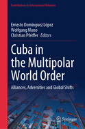 Cuba in the Multipolar World Order: Alliances, Adversities and Global Shifts