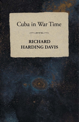 Cuba in War Time - Davis, Richard Harding