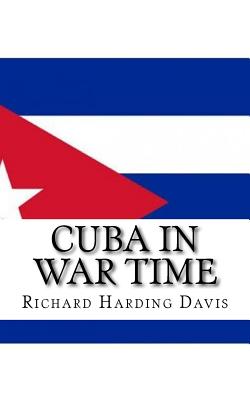 Cuba in War Time - Davis, Richard Harding