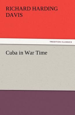 Cuba in War Time - Davis, Richard Harding