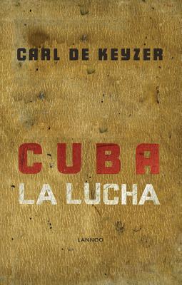 Cuba La Lucha - Keyzer, Carl de, and Salgado, Gabriela (Foreword by)