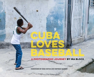 Cuba Loves Baseball: A Photographic Journey - Block, Ira, and Costas, Bob (Foreword by), and Barros, Sigfredo (Foreword by)