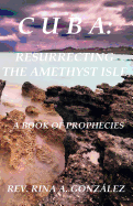 Cuba: Resurrecting the Amethyst Isle: A Book of Prophecies