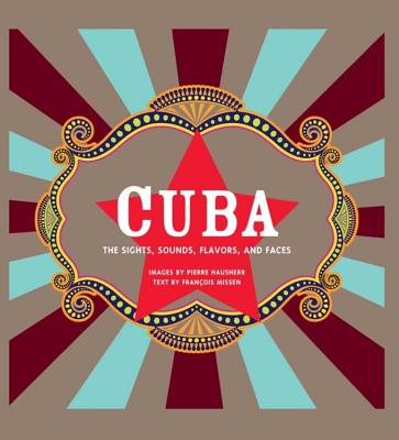 Cuba: The Sights, Sounds, Flavors, and Faces - Hausherr, Pierre (Photographer), and Missen, Francois