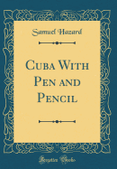 Cuba with Pen and Pencil (Classic Reprint)