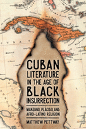 Cuban Literature in the Age of Black Insurrection: Manzano, Plcido, and Afro-Latino Religion
