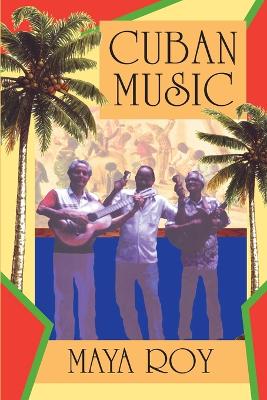 Cuban Music: From Son and Rumba to the Buena Vista Social Club and Timba Cubana - Roy, Maya, and Asfar, Denise (Translated by), and Asfar, Gabriel (Translated by)