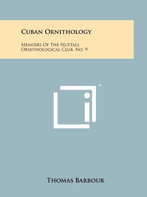 Cuban Ornithology: Memoirs of the Nuttall Ornithological Club, No. 9 - Barbour, Thomas