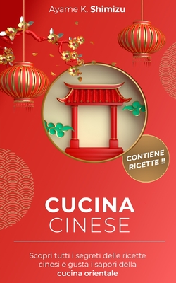 Cucina Cinese: Scopri tutti i segreti delle ricette cinesi e gusta i sapori della cucina orientale. - Shimizu, Ayame K