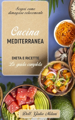 Cucina Mediterranea: DIETA E RICETTE: la guida completa. Scopri come dimagrire velocemente. - Milani, Giulia